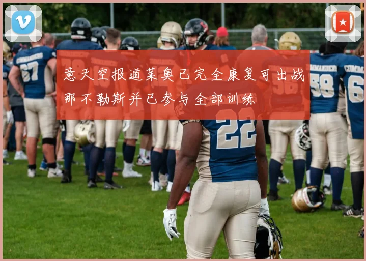 意天空报道莱奥已完全康复可出战那不勒斯并已参与全部训练