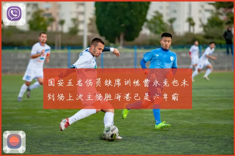 国安五名伤员缺席训练曹永竞也未到场上次主场胜海港已是六年前